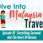 Episode 19: Everything Sarawak And The Heart Of Borneo